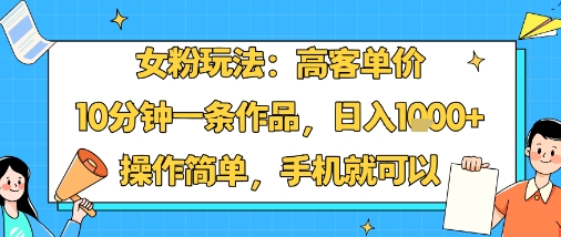 4855af201a667d45070627130554497a.jpeg 女粉玩法:高客单价,10分钟一条作品,日入1k+操作简单,手机就可以