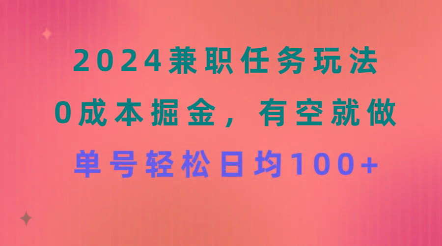 2024兼职任务玩法 0成本掘金，有空就做 单号轻松日均100+-冒泡网