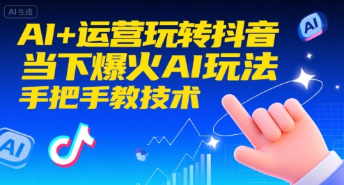 AI+运营玩转抖音，当下爆火AI玩法，手把手教技术(更新26年)-冒泡网