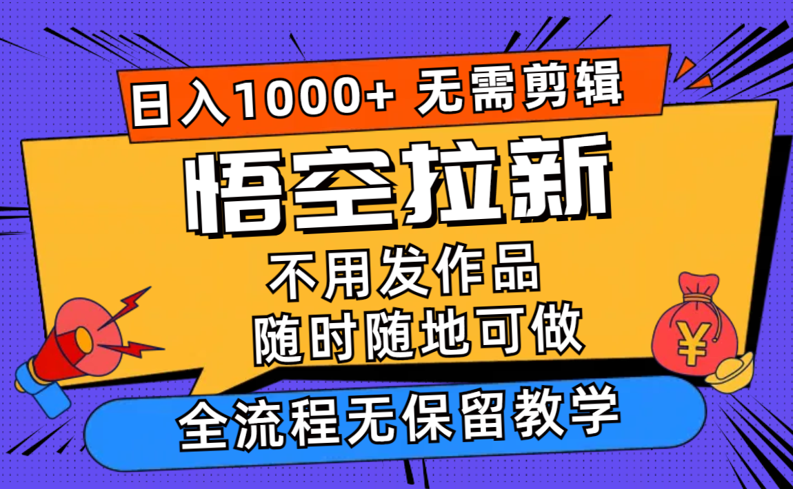 悟空拉新日入1000+无需剪辑当天上手，一部手机随时随地可做，全流程无…-冒泡网