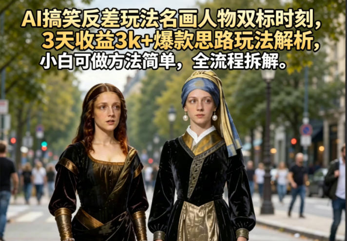 4b6acc2c7caba9f0b4ba5b278ad795e5.jpeg AI搞笑反差玩法名画人物双标时刻,3天收益3k+爆款思路玩法解析,小白可做方法简单,全流程拆解