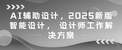 AI辅助设计，2025新版智能设计， 设计师工作解决方案-冒泡网