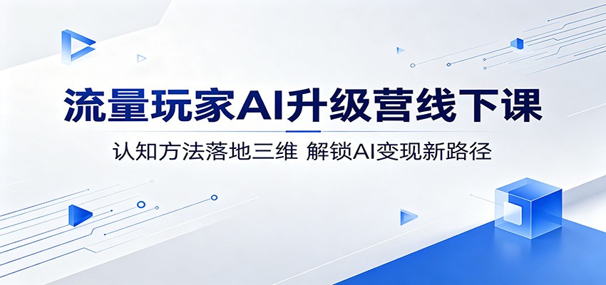 流量玩家AI升级营线下课：认知方法落地三维，解锁AI变现新路径-冒泡网