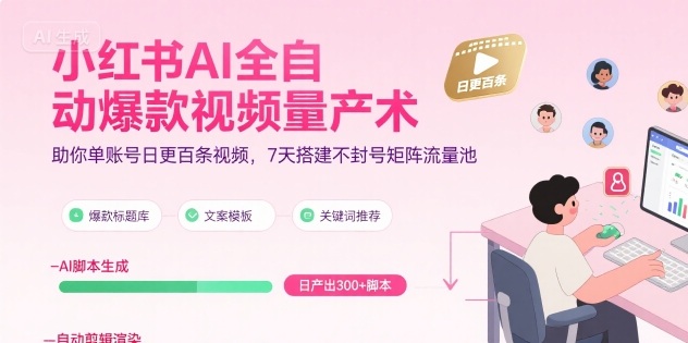 4f5574d8e04226f508e4e328a7ce3cd4.jpeg 小红书AI全自动爆款视频量产术,助你单账号日更百条视频,7天搭建不封号矩阵流量池(更新9月)