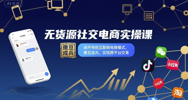 无货源社交电商实操课，绕开传统互联网电商模式，撒豆成兵，实现跨平台交易-冒泡网