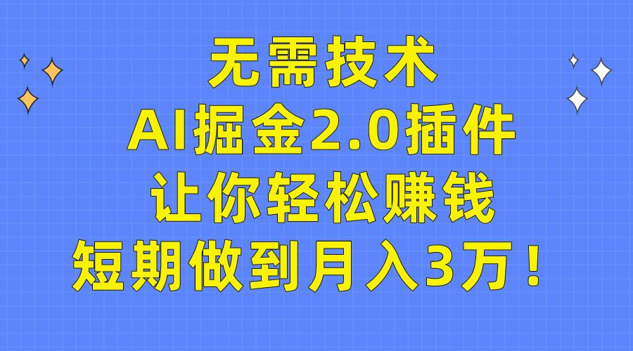 (9535期)无需技术，AI掘金2.0插件让你轻松赚钱，短期做到月入3万！-冒泡网