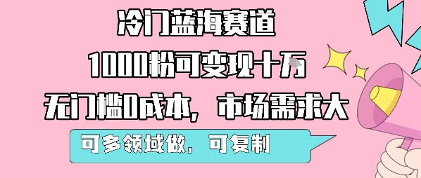 冷门蓝海赛道，1000粉可变现十W，无门槛0成本，市场需求大，可多领域做，可复制性强-冒泡网