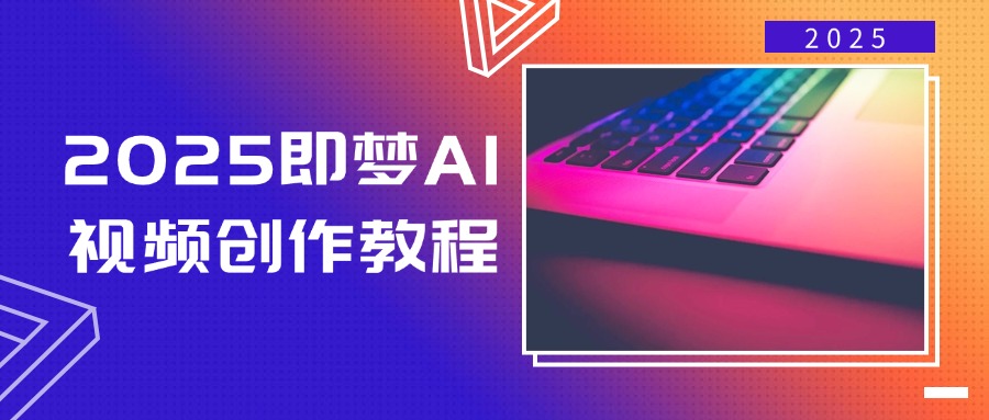 2025即梦AI视频创作教程，从零开始学做视频，文字图片生成视频轻松创作-冒泡网