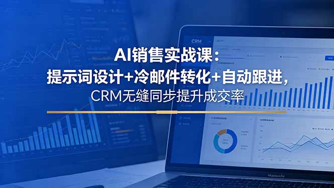526852bd83d2d052501bce0a49199678.jpeg AI销售实战课:提示词设计+冷邮件转化+自动跟进,CRM无缝同步提升成交率