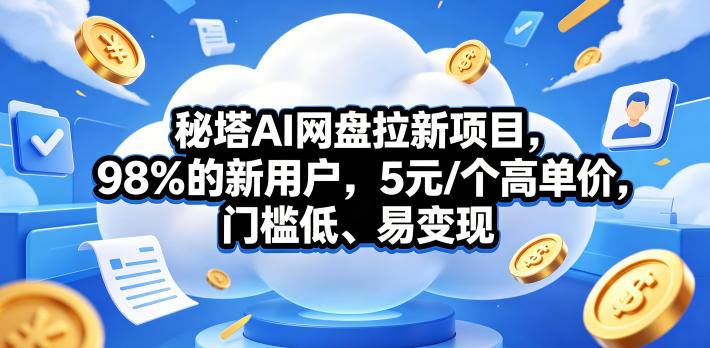 秘塔AI网盘拉新项目，98％的新用户，5元/个高单价，门槛低、易变现-冒泡网