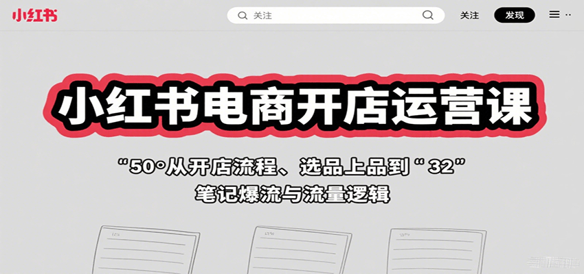 小红书电商开店运营课：从开店流程、选品上品到笔记爆流与流量逻辑-冒泡网
