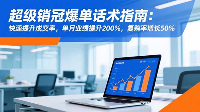 53caec17dabdc702817567b723a4b5af.jpeg 超级销冠爆单话术指南:快速提升成交率,单月业绩提升200%,复购率增长50%