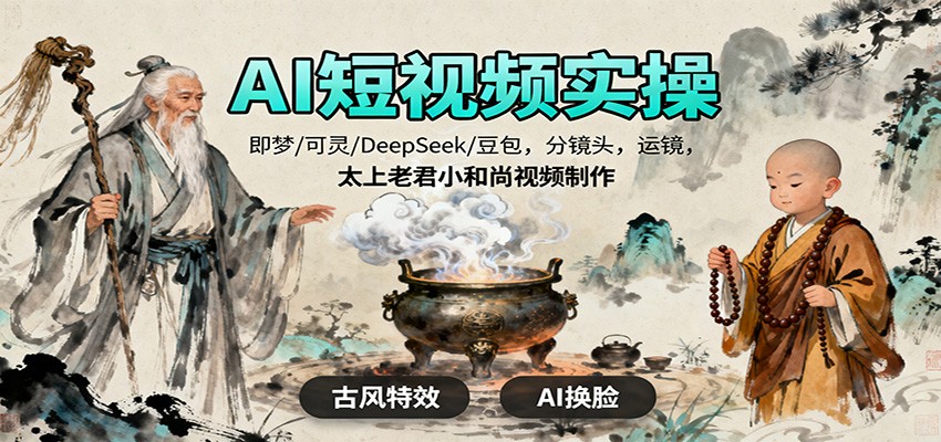 AI短视频实操，即梦/可灵/DeepSeek/豆包，分镜头，运镜，太上老君小和尚视频制作-冒泡网