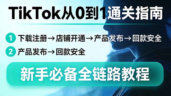 TikTok从0到1通关指南：下载注册→店铺开通→产品发布→回款安全，新手必备全链路教程-冒泡网
