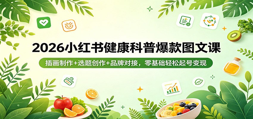 2026小红书健康科普爆款图文课：插画制作+选题创作+品牌对接，零基础轻松起号变现-冒泡网