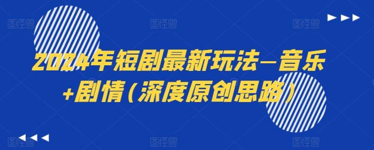 2024年短剧最新玩法—音乐+剧情(深度原创思路)-冒泡网