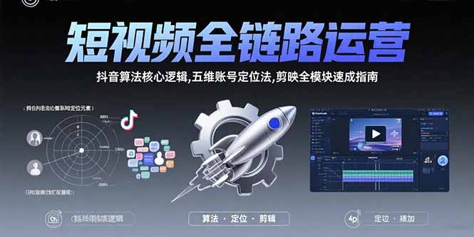 短视频全链路运营：抖音算法核心逻辑,五维账号定位法,剪映全模块速成指南-冒泡网