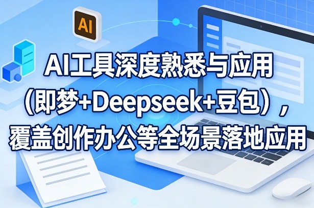AI工具深度熟悉与应用(即梦+Deepseek+豆包)，覆盖创作办公等全场景落地应用-冒泡网