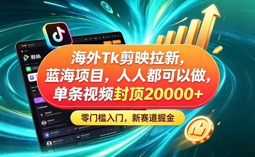 海外TK剪映拉新蓝海赛道！零门槛普通人可上手，单条视频收益上限2W+-冒泡网