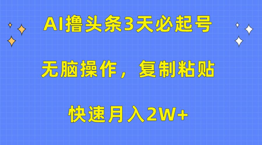 (10043期)AI撸头条3天必起号，无脑操作3分钟1条，复制粘贴快速月入2W+-冒泡网