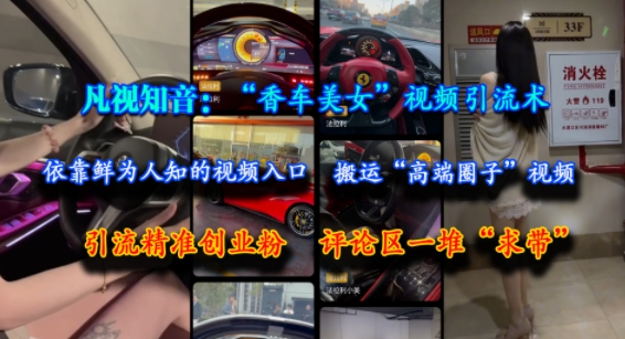 凡视知音：“香车美女”视频引流术，依靠鲜为人知的视频入口，搬运“高端圈子”视频，引流精准创业粉，评论区一堆“求带”-冒泡网