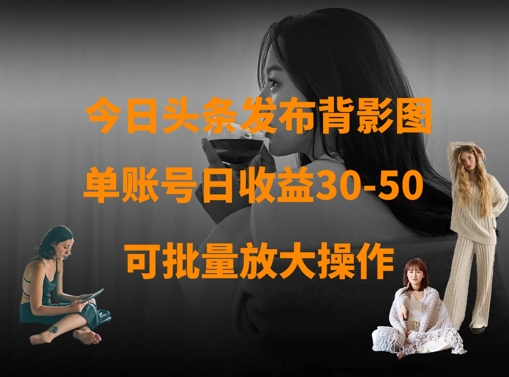 今日头条发布背影图，单账号日收益30-50，可放大操作-冒泡网