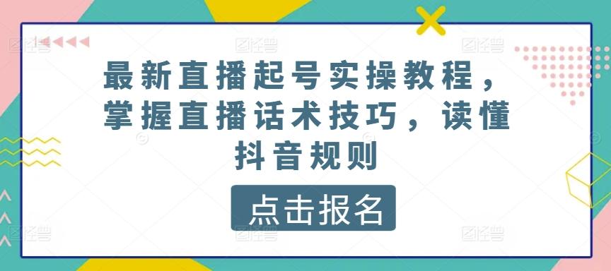 最新直播起号实操教程，掌握直播话术技巧，读懂抖音规则-冒泡网