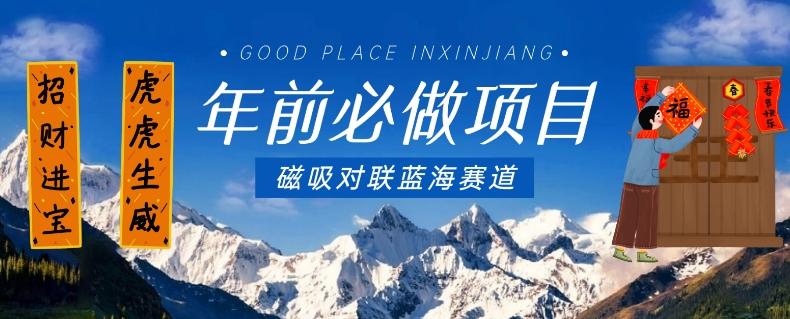 年前必做项目，磁吸对联蓝海赛道，傻瓜式操作复制粘贴纯搬运，一部手机即可完成-冒泡网