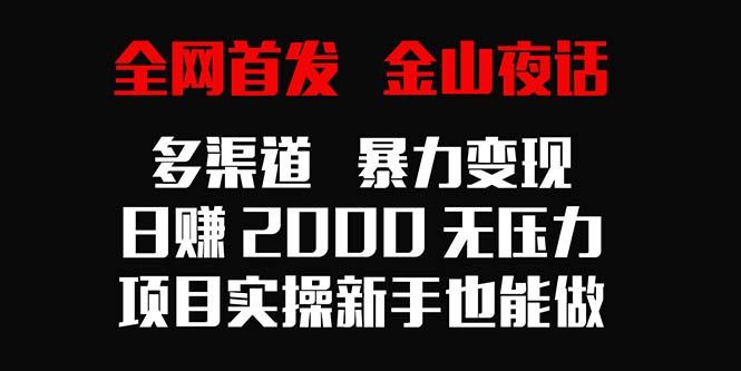 全网首发，金山夜话多渠道暴力变现，日赚2000无压力，项目实操新手也能做-冒泡网