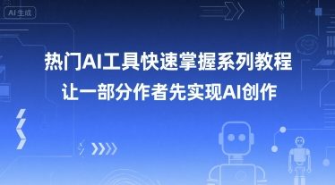 热门AI工具快速掌握系列教程，让一部分创作者先实现AI创作-冒泡网