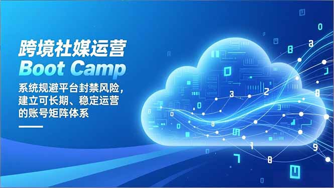 跨境社媒运营Boot Camp：系统规避平台封禁风险，建立可长期、稳定运营的账号矩阵体系-冒泡网