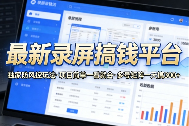 最新录屏搞钱平台，独家的防风控玩法，项目简单，一看就会，多号矩阵一天搞300+【揭秘】-冒泡网