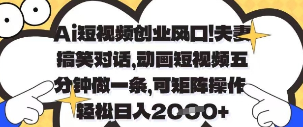 Ai短视频创业风口，夫妻搞笑对话，动画短视频五分钟做一条，可矩阵操作，轻松日入1k+【揭秘】-冒泡网