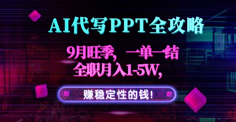 AI代写PPT全攻略，9月旺季，一单一结，全职月入1-5W，赚稳定性的钱！-冒泡网