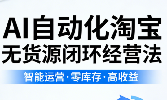 654b6d8e6d16e5ac25bd810dd3451e24.png 夜子游·AI自动化淘宝无货源闭环经营法(更新4月)