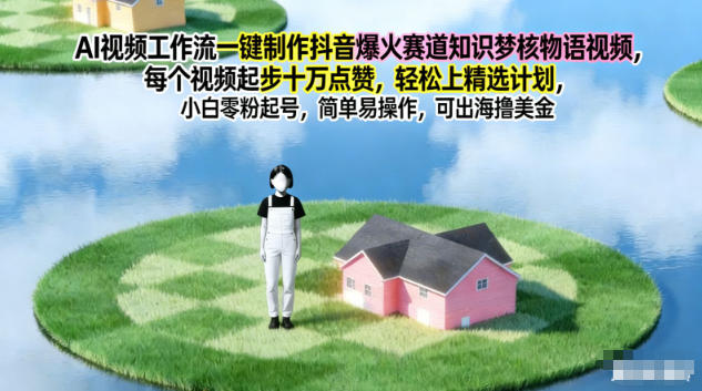 AI视频工作流一键制作抖音爆火赛道知识梦核物语视频，每个视频起步10W点赞，轻松上精选计划-冒泡网