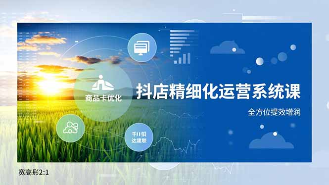 抖店精细化运营系统课，商品卡优化、达人建联、千川投放，全方位提效增润-冒泡网