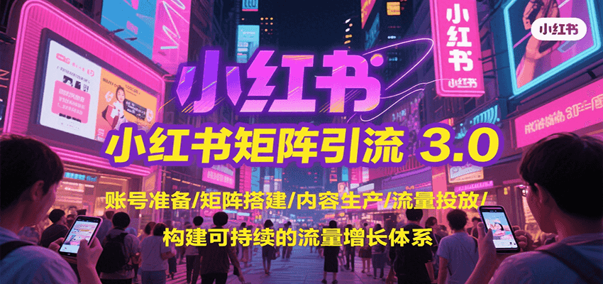 小红书矩阵引流3.0，账号准备/矩阵搭建/内容生产/流量投放/构建可持续的流量增长体系-冒泡网
