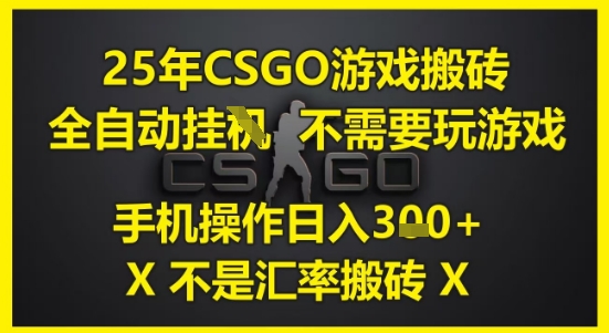 25年CSGO游戏搬砖，全自动运行，不需要玩游戏，手机操作日入3张(不是汇率搬砖)【揭秘】-冒泡网