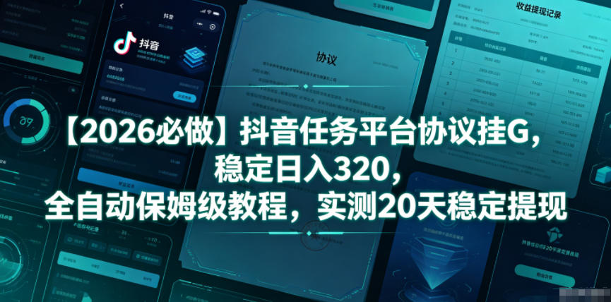 【2026必做】抖音任务平台协议挂G，稳定日入320，全自动保姆级教程，实测20天稳定提现【揭秘】-冒泡网