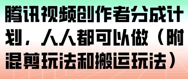 腾讯视频创作者分成计划，人人都可以做(附混剪玩法和搬运玩法)-冒泡网