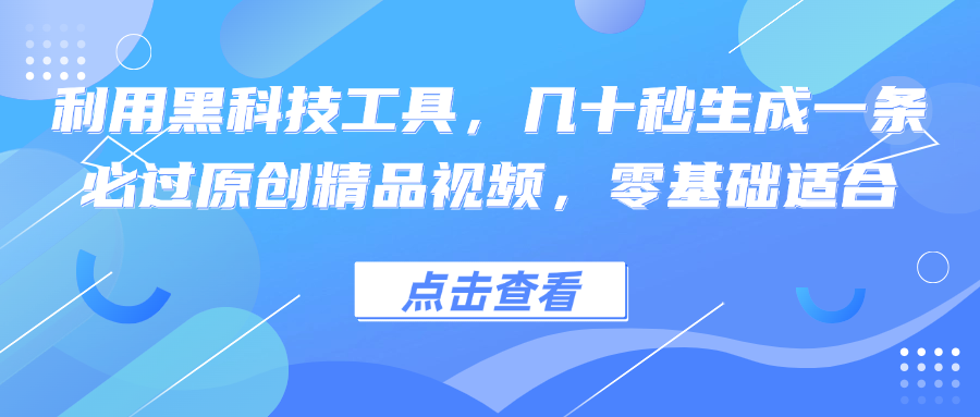 利用黑科技工具，几十秒生成一条必过原创精品视频，零基础适合-冒泡网