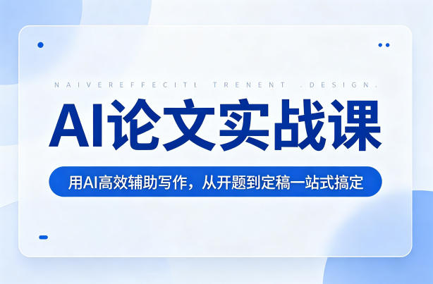 AI论文实战课：用AI高效辅助写作，从开题到定稿一站式搞定-冒泡网