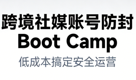 70ae0071b8d5a36bf778f51415c7a07b.png 跨境社媒账号防封Boot Camp,低成本搞定社媒账号安全与长期运营