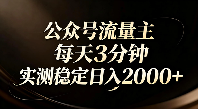 【公众号流量主】红利回归！AI四步法每天3分钟，实测稳定日入2000+-冒泡网