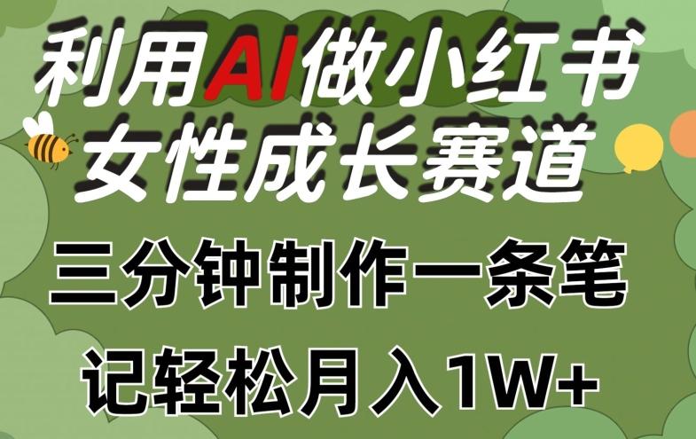 利用Ai做小红书女性成长赛道，三分钟制作一条笔记，轻松月入1w+【揭秘】-冒泡网