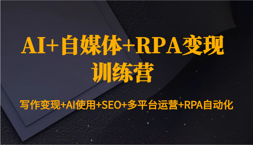 AI+自媒体+RPA变现训练营：写作变现+AI使用+SEO+多平台运营+RPA自动化-冒泡网