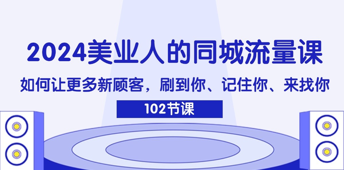 2024美业人的同城流量课：如何让更多新顾客，刷到你、记住你、来找你-冒泡网