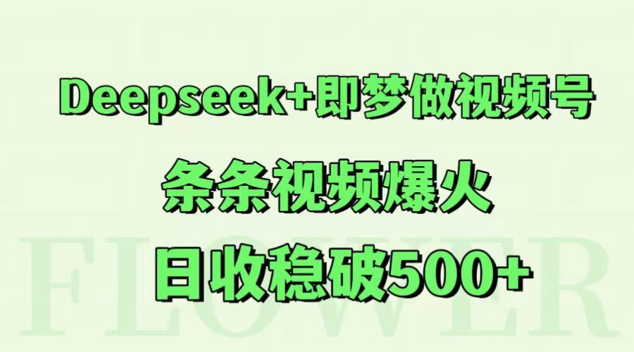 Deepseek+即梦做视频号,条条视频爆火,日收稳破500+-冒泡网