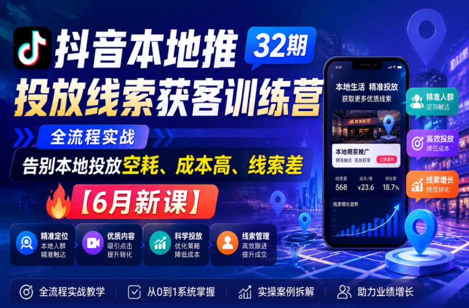 抖音本地推投放线索获客训练营32期，全流程实战，告别本地投放空耗、成本高、线索差【6月新课】-冒泡网